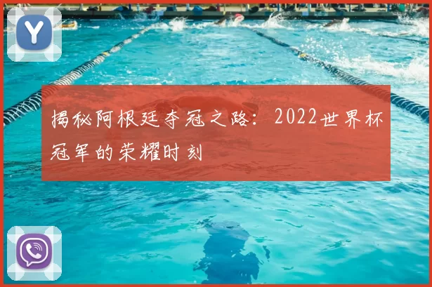 揭秘阿根廷夺冠之路：2022世界杯冠军的荣耀时刻