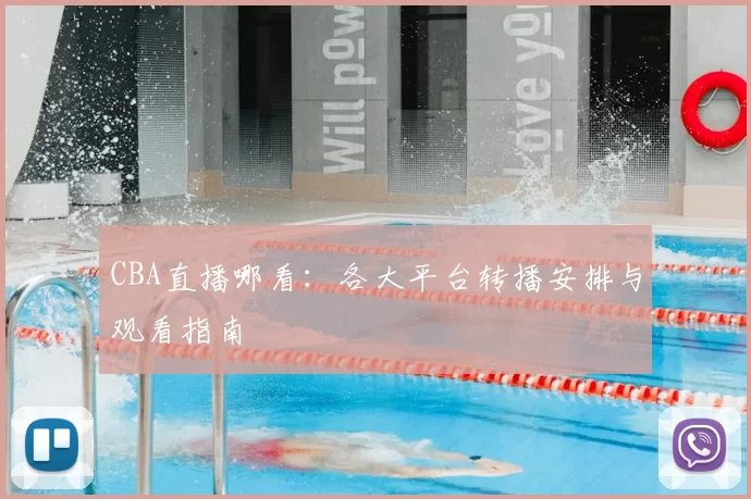 CBA直播哪看：各大平台转播安排与观看指南