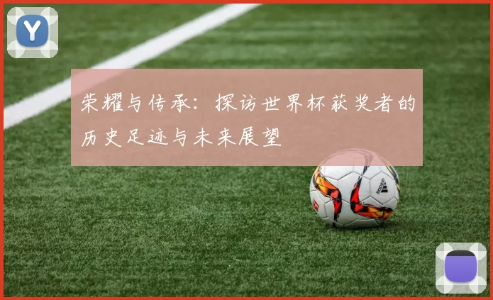 荣耀与传承：探访世界杯获奖者的历史足迹与未来展望