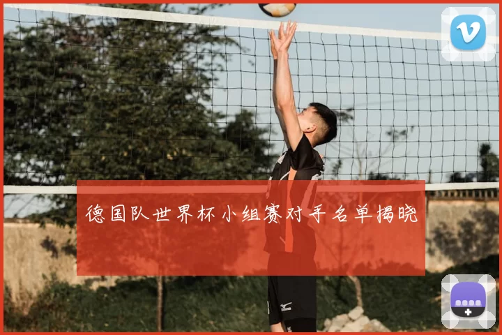 德国队世界杯小组赛对手名单揭晓