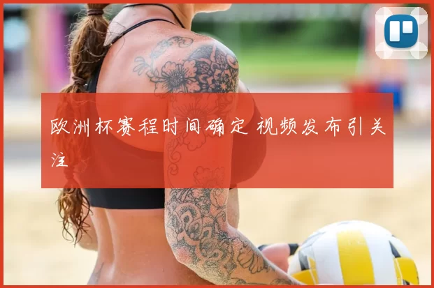 欧洲杯赛程时间确定 视频发布引关注