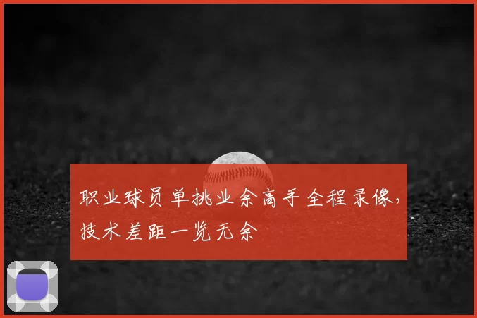 职业球员单挑业余高手全程录像，技术差距一览无余