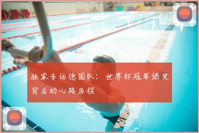 独家专访德国队：世界杯冠军颁奖背后的心路历程