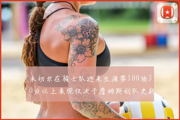 米切尔在骑士队迎来生涯第100场30分以上表现仅次于詹姆斯创队史新纪录