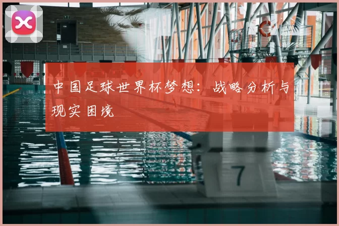 中国足球世界杯梦想:战略分析与现实困境