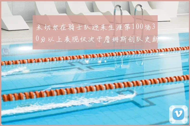米切尔在骑士队迎来生涯第100场30分以上表现仅次于詹姆斯创队史新纪录