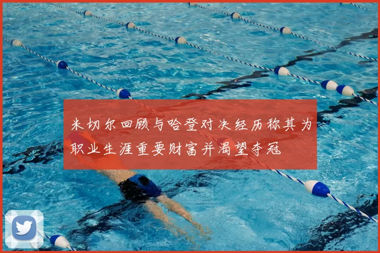 米切尔回顾与哈登对决经历称其为职业生涯重要财富并渴望夺冠